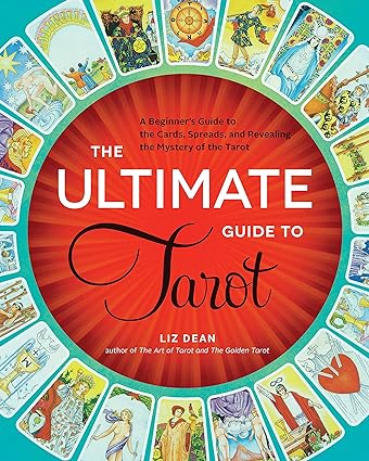 The Ultimate Guide to Tarot: A Beginner's Guide to the Cards, Spreads, and Revealing the Mystery of the Tarot